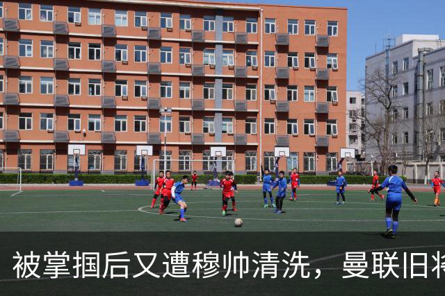 被掌掴后又遭穆帅清洗，曼联旧将有望回归，红魔今夏凑齐“三费”